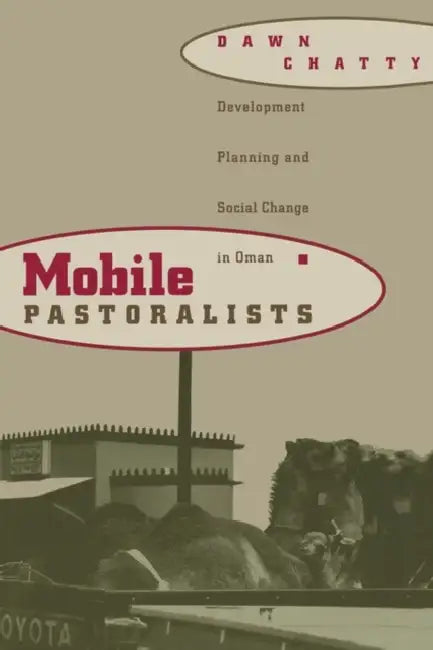 Mobile Pastoralists: Development Planning and Social Change in Oman by Dawn Chatty