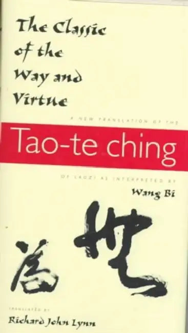 The Classic of the Way and Virtue: A New Translation of the Tao-Te Ching of Laozi as Interpreted by Wang Bi by Richard John Lynn
