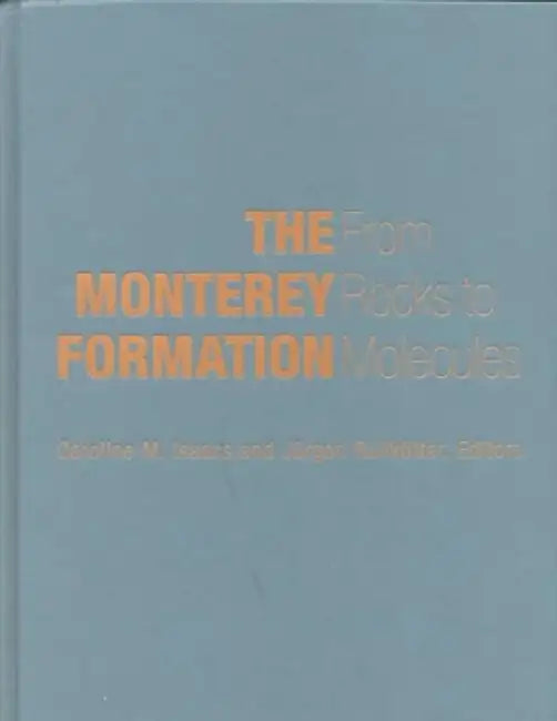 The Monterey Formation - From Rocks to M by Caroline M Isaacs