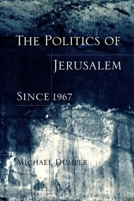 The Politics of Jerusalem Since 1967 by Michael Dumper