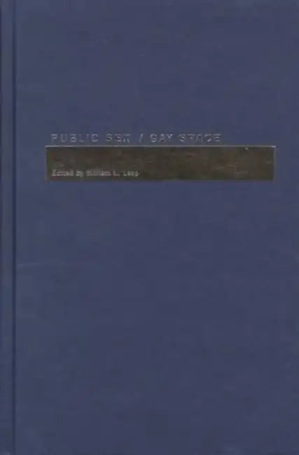 Public Sex/Gay Space by William L Leap
