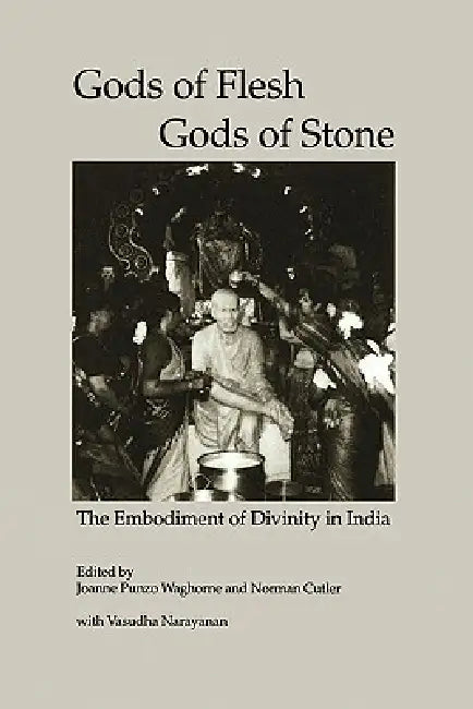 Gods of Flesh, Gods of Stone: The Embodiment of Divinity in India by Joanne Punzo Waghorne, Norman Cutler, Vasudha Narayanan