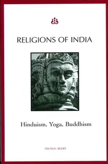 Religions of India: Hinduism, Yoga, Buddhism by Thomas Berry