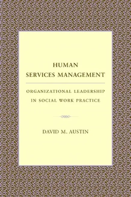 Human Services Management: Organizational Leadership in Social Work Practice by David Austin
