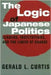 The Logic of Japanese Politics: Leaders, Institutions, and the Limits of Change by Gerald Curtis