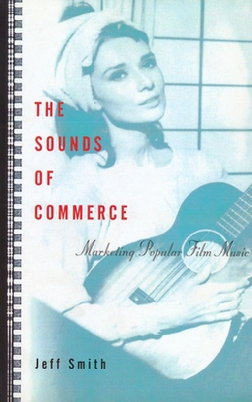 The Sounds of Commerce: Marketing Popular Film Music by Jeff Smith
