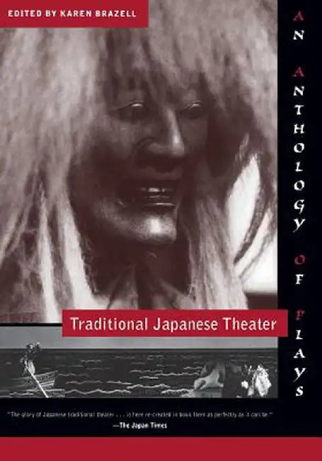 Traditional Japanese Theater: An Anthology of Plays by Karen Brazell