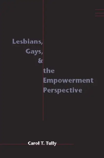Lesbians, Gays, and the Empowerment Perspective by Carol T. Tully