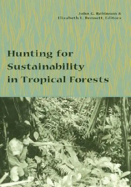 Hunting for Sustainability in Tropical Forests by John Robinson, Elizabeth Bennett