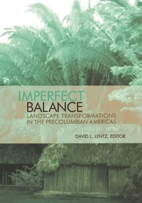 Imperfect Balance: Landscape Transformations in the Pre-Columbian Americas by David Lentz