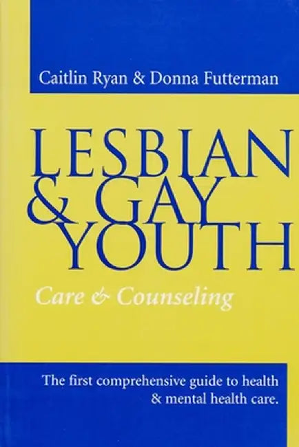 Lesbian and Gay Youth: Care and Counseling by Caitlin Ryan