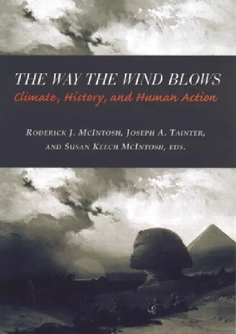 The Way the Wind Blows: Climate Change, History, and Human Action by Roderick McIntosh, Joseph Tainter, Susan Keech McIntosh