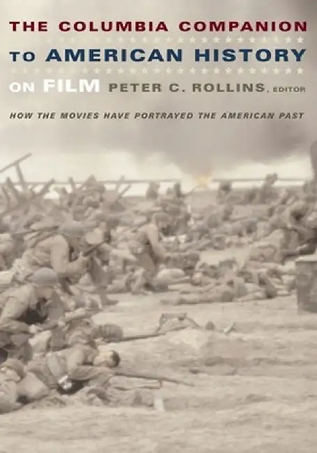 The Columbia Companion to American History on Film: How the Movies Have Portrayed the American Past by Peter Rollins
