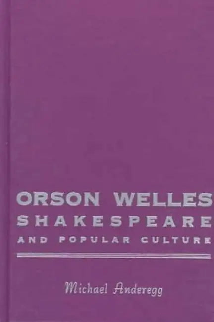 Orson Welles, Shakespeare & Popular Cult by Michael Anderegg