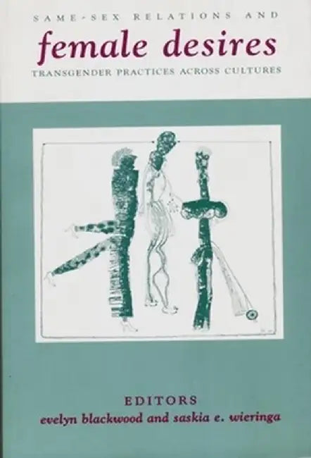 Female Desires: Same-Sex Relations and Transgender Practices Across Cultures by Evelyn Blackwood
