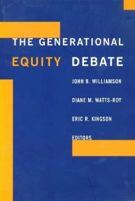 The Generational Equity Debate by John Williamson, Diane Watts-Roy, Eric Kingston