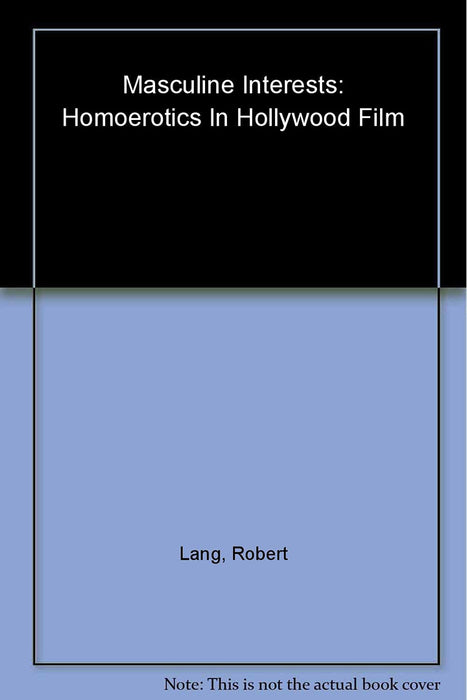 Masculine Interests: Homoerotics in Hollywood Film by Robert Lang