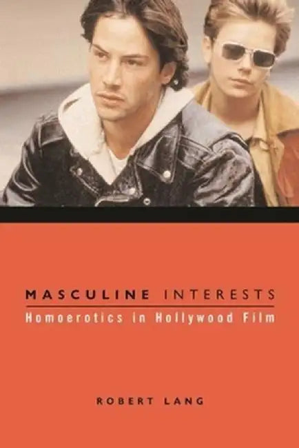Masculine Interests: Homoerotics in Hollywood Film by Robert Lang