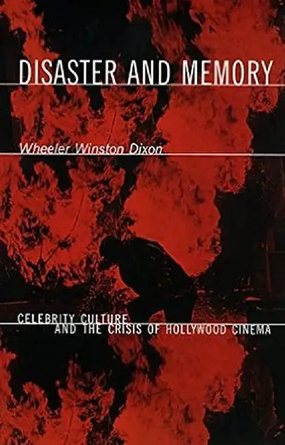 Disaster & Memory - Celebrity Culture & by Wheeler Winston Dixon