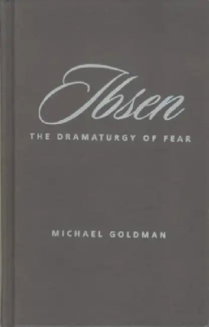 Ibsen: The Dramaturgy of Fear by Michael Goldman