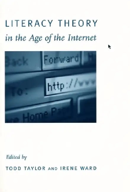 Literacy Theory in the Age of the Internet by Todd Taylor, Irene Ward