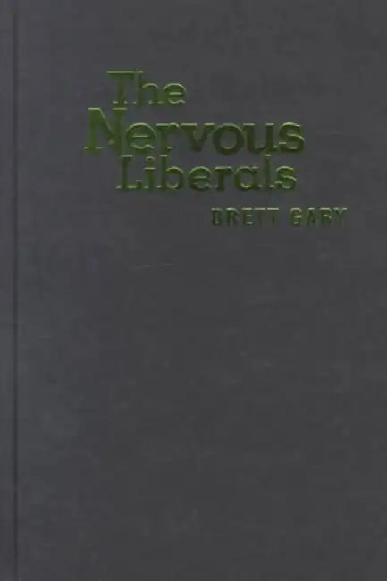 The Nervous Liberals - Propaganda Anxiet by Brett Gary