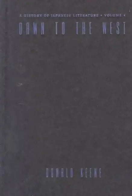 Dawn to the West: A History of Japanese Literature: Japanese Literature of the the Modern Era: Poetry, Drama, Criticism by Donald Keene