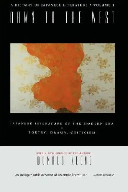 Dawn to the West: A History of Japanese Literature: Japanese Literature of the the Modern Era: Poetry, Drama, Criticism by Donald Keene