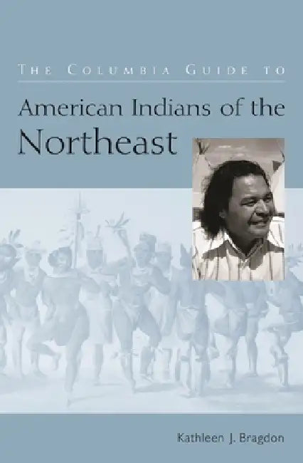 The Columbia Guide to American Indians of the Northeast by Kathleen Bragdon