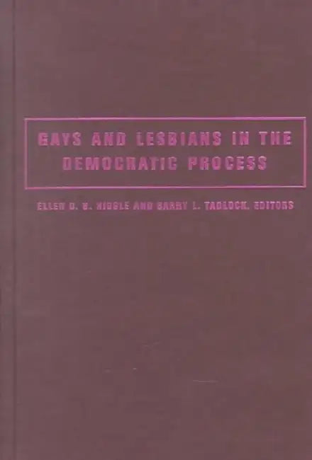 Gays and Lesbians in the Democratic Process: Public Policy, Public Opinion, and Political Representation by Ellen Riggle, Barry Tadlock