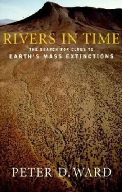 Rivers in Time: The Search for Clues to Earth's Mass Extinctions by Peter Ward