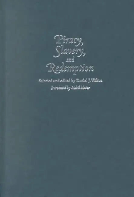 Piracy, Slavery, and Redemption: Barbary Captivity Narratives from Early Modern England by Daniel Vitkus, Nabil Matar
