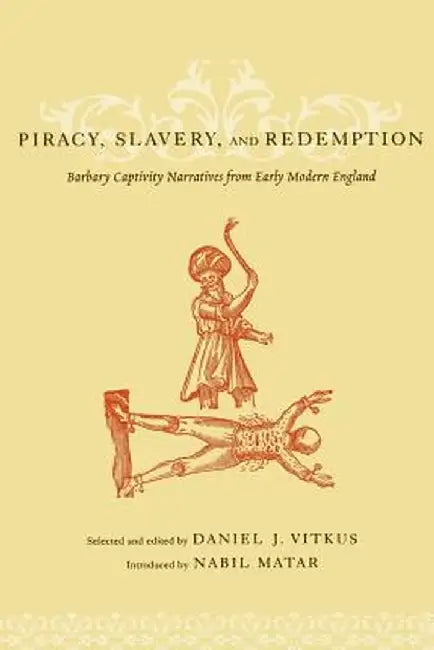 Piracy, Slavery, and Redemption: Barbary Captivity Narratives from Early Modern England by Daniel Vitkus