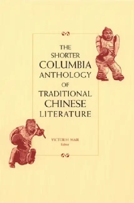 The Shorter Columbia Anthology of Traditional Chinese Literature by Victor Mair