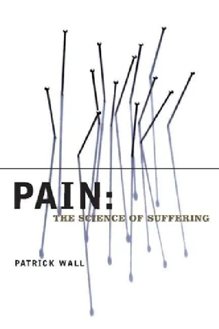 Pain: The Science of Suffering by Patrick Wall