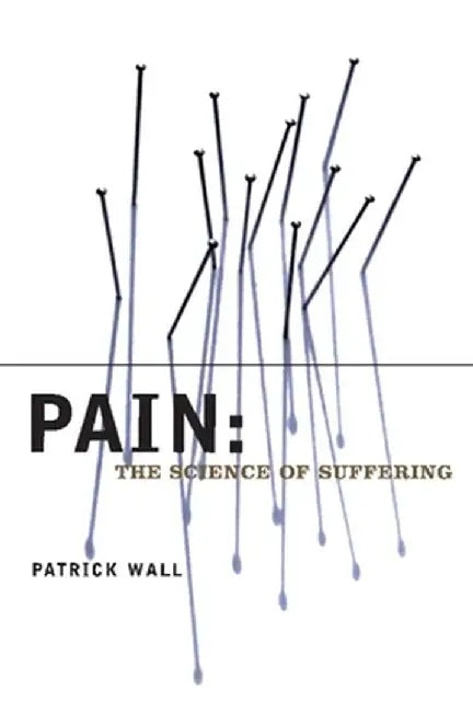 Pain: The Science of Suffering by Patrick Wall