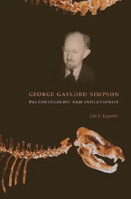 George Gaylord Simpson: Paleontologist and Evolutionist by Léo Laporte