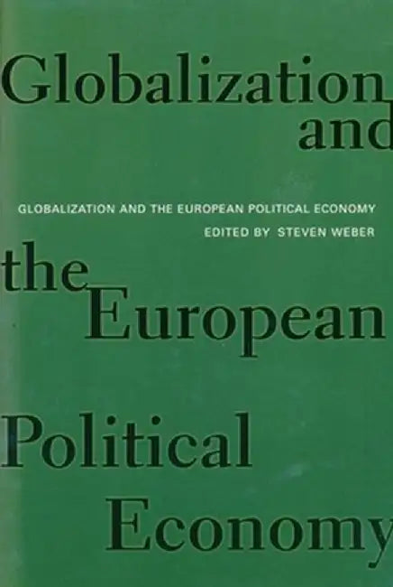 Globalization and the European Political Economy by Steven Weber
