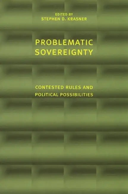 Problematic Sovereignty: Contested Rules and Political Possibilities by Stephen Krasner