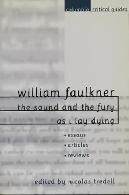William Faulkner: The Sound and the Fury and as I Lay Dying: Essays, Articles, Reviews by Nicolas Tredell
