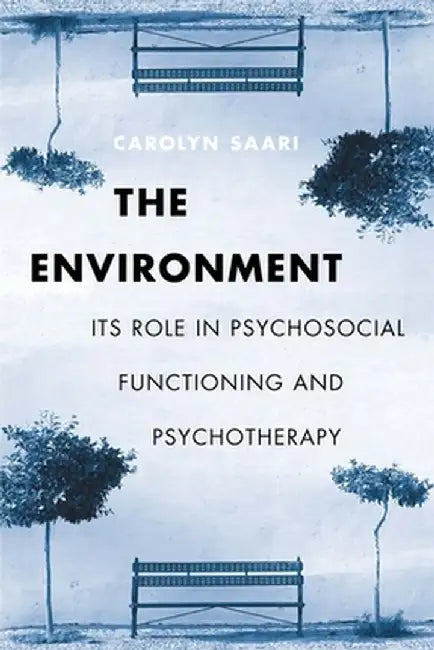 The Environment: Its Role in Psychosocial Functioning and Psychotherapy by Carolyn Saari