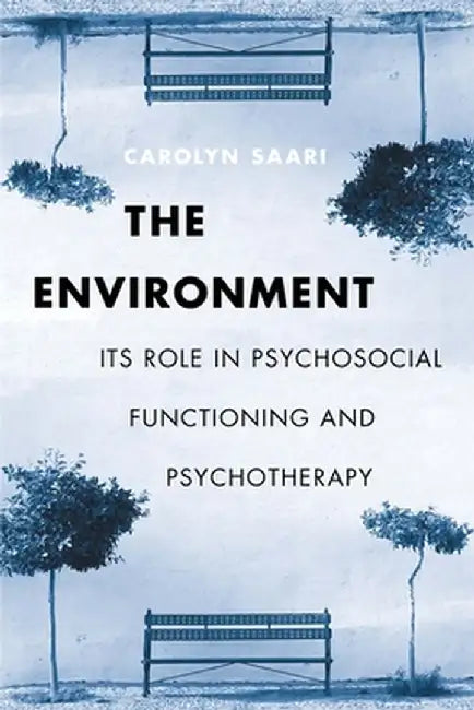 The Environment: Its Role in Psychosocial Functioning and Psychotherapy by Carolyn Saari