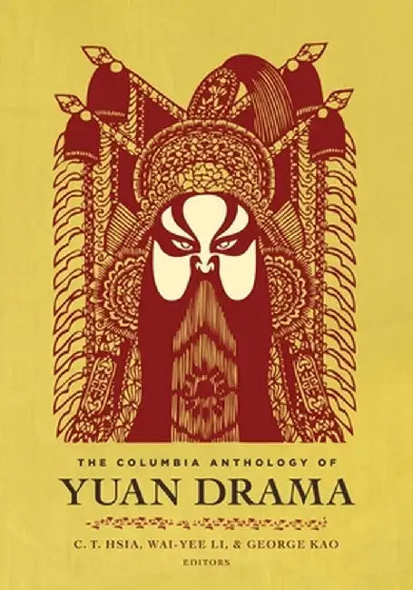 The Columbia Anthology of Yuan Drama by C. T. Hsia