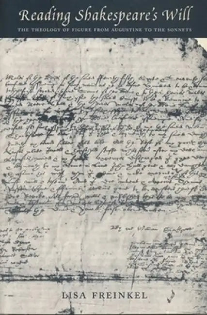 Reading Shakespeare's Will: The Theology of Figure from Augustine to the Sonnets by Lisa Freinkel