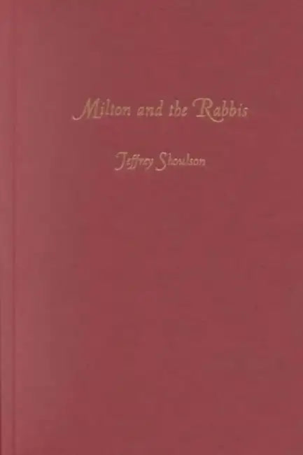 Milton & the Rabbis - Hebraism, Hellenis by Jeffrey S Shoulson
