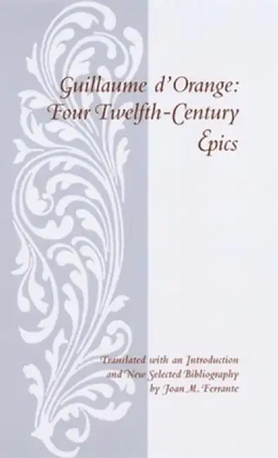Guillaume D'Orange: Four Twelfth-Century Epics by Guillaume D`Orange