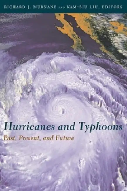 Hurricanes and Typhoons: Past, Present, and Future by Richard Murnane, Kam-Biu Liu