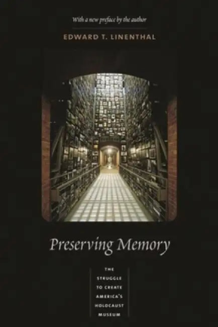 Preserving Memory: The Struggle to Create America's Holocaust Museum by Edward Linenthal