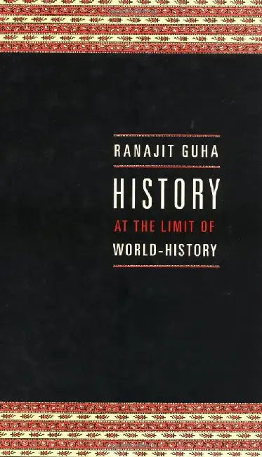 History at the Limit of World History by Ranajit Guha