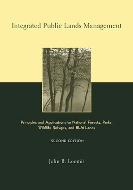 Integrated Public Lands Management: Principles and Applications to National Forests, Parks, Wildlife Refuges, and Blm Lands by John Loomis
